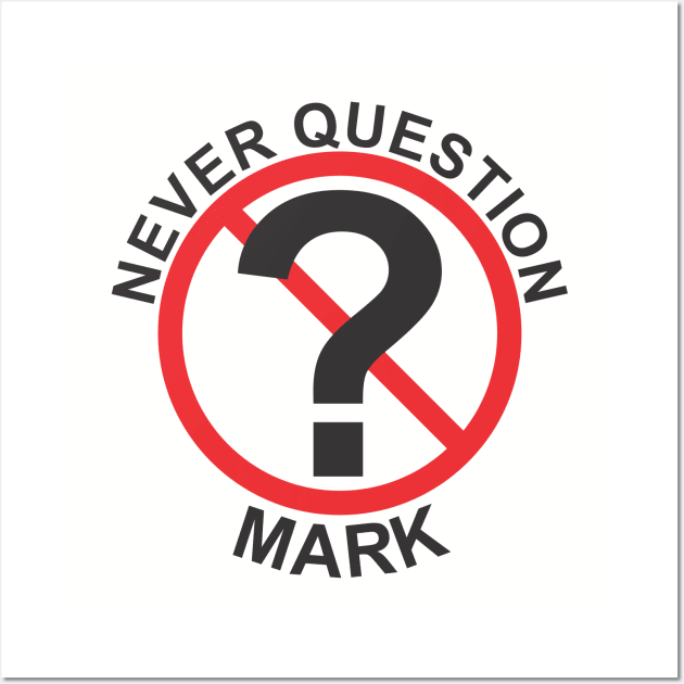 Never Question Mark Wall Art by Cavalrysword